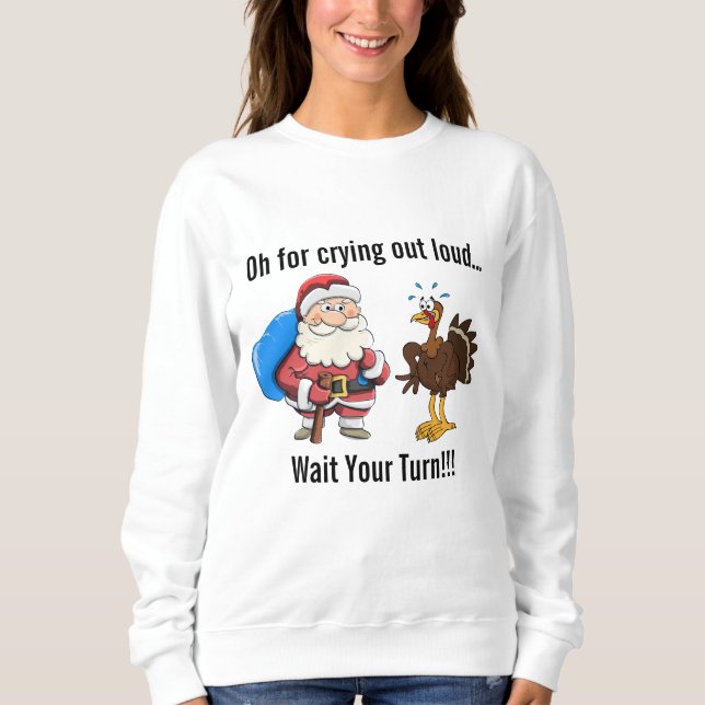 Turkey to Santa "Wait Your Turn!" Sweatshirt (Front)