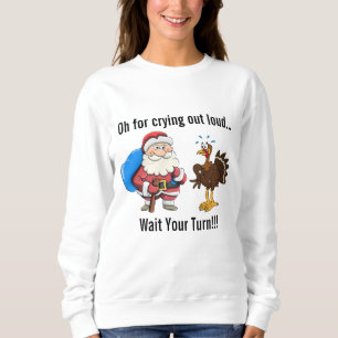 Turkey to Santa "Wait Your Turn!" Sweatshirt