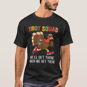Turkey Trot Squad We ll Get There When We Get Ther T-Shirt