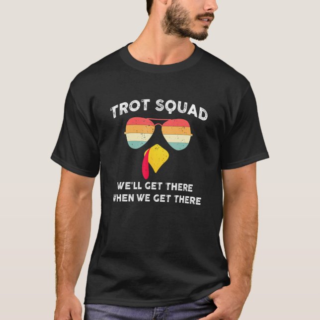 Turkey Trot Squad We'll Get There When We Get Ther T-Shirt (Front)