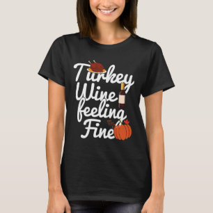 Turkey Wine Feeling Fine Thanksgiving Dinner T-Shirt
