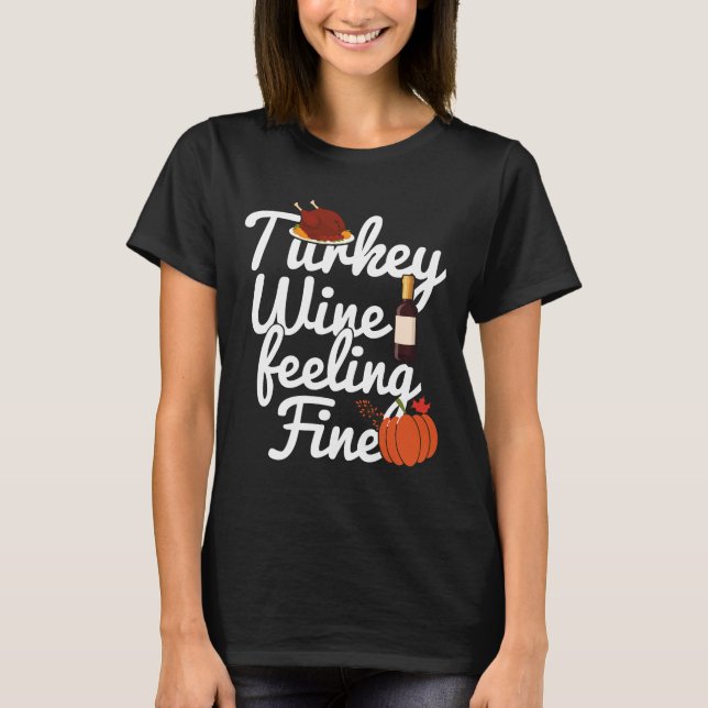 Turkey Wine Feeling Fine Thanksgiving Dinner T-Shirt (Front)