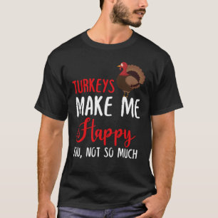 Turkeys Make Me Happy You, Not So Much T-Shirt