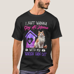 Turkish Van JUST WANNA STAY AT HOME WITH MY TURKIS T-Shirt
