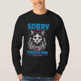 Turkish Van Lover SORRY MY TURKISH VAN SAID NO Fun T-Shirt