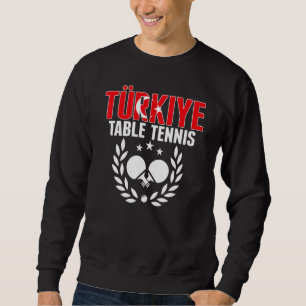 Turkiye Table Tennis   Turkey Ping Pong Team Suppo Sweatshirt