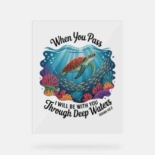 Turle When You Pass Through Deep Waters Acrylic Sign