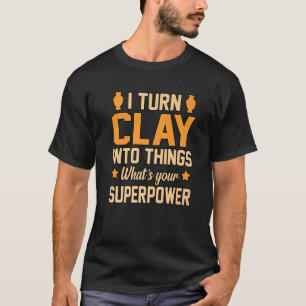 Turn Clay Into Things Pottery Artist Ceramic Grap T-Shirt