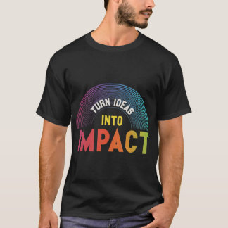 Turn ideas into mpact T-Shirt