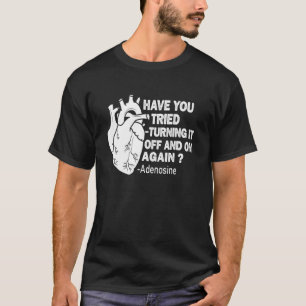 Turn It Off And On Again Adenosine Cardiac Nurse H T-Shirt