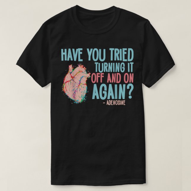 Turn it off and on again Adenosine Cardiac Nurse  T-Shirt (Design Front)