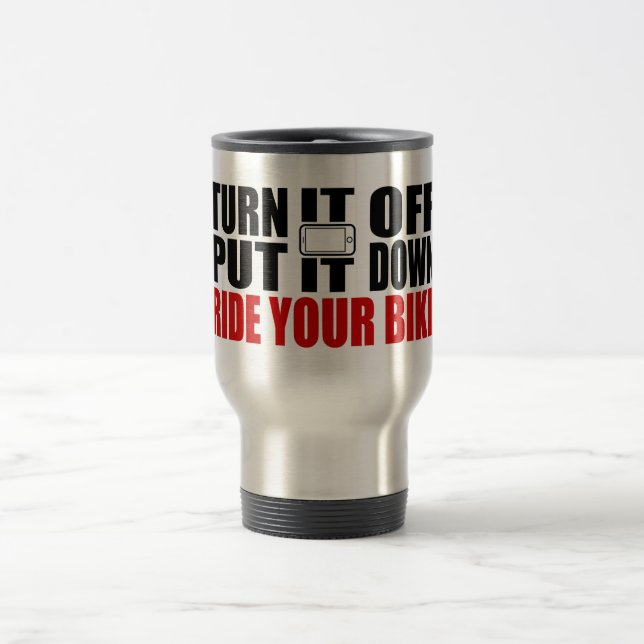 Turn It Off, Put It Down, Ride Your Bike Travel Mug (Center)