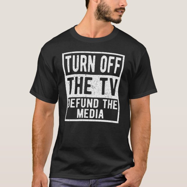 Turn Off The TV Defund The Media and News Politica T-Shirt (Front)