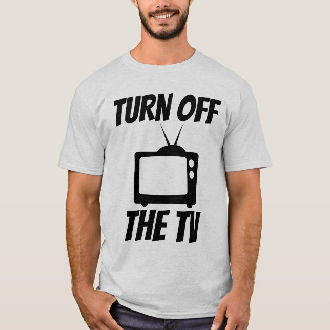 TURN OFF TV TELEVISION T-SHIRTS (Front)