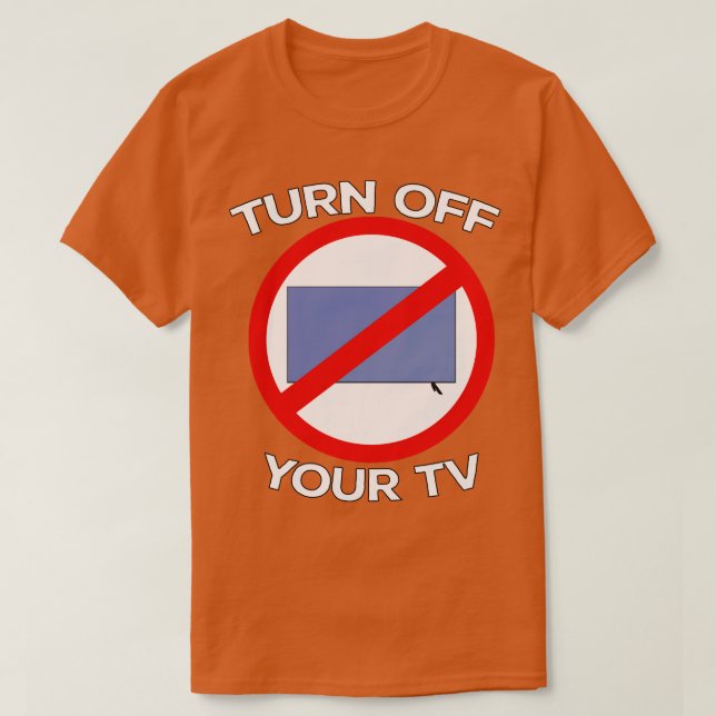 Turn Off Your Tv 2 T-Shirt (Design Front)