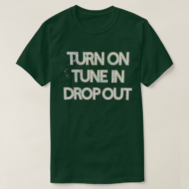 Turn On Tune In Drop Out 1  T-Shirt (Design Front)