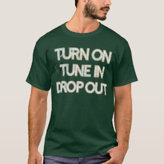 Turn On Tune In Drop Out 1  T-Shirt