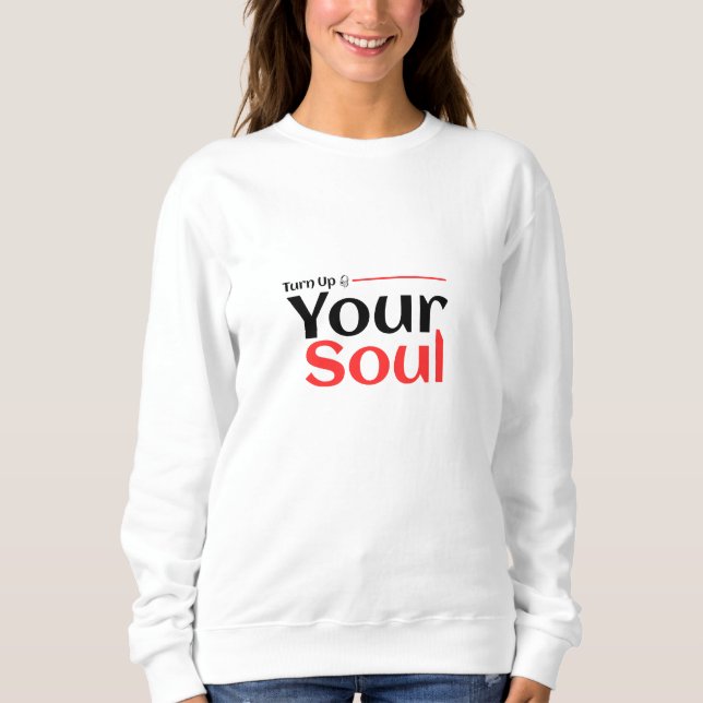Turn Up Your Soul Sweatshirt (Front)