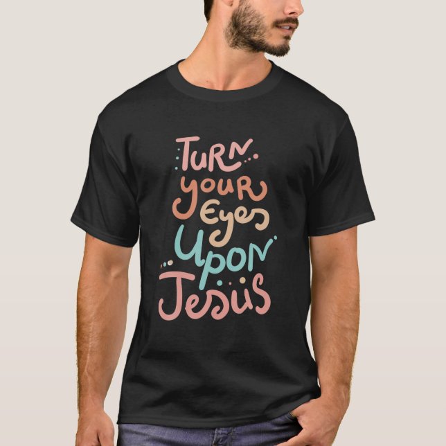 Turn Your Eyes Upon Jesus Christian Bible Verse T-Shirt (Front)
