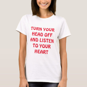 TURN YOUR HEAD OFF AND LISTEN TO YOUR HEART T-Shir T-Shirt