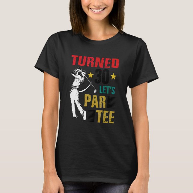 Turned 30 Let's Par Golf Player Golfing Driver Put T-Shirt (Front)
