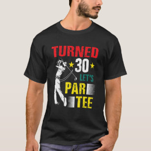 Turned 30 Let's Par Golf Player Golfing Driver Put T-Shirt