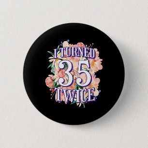 Turned 35 Twice Funny 70th Birthday Quote Floral 6 Cm Round Badge