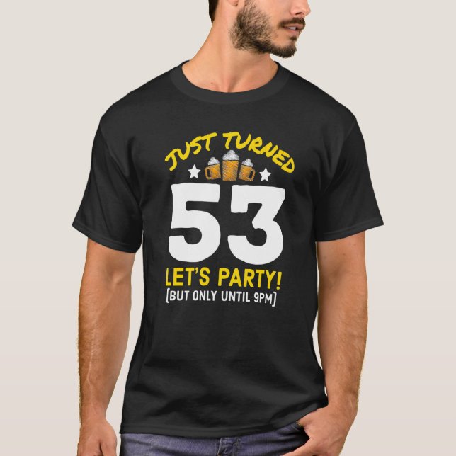 Turned 53 Party Until 9pm Funny 53rd Birthday Beer T-Shirt (Front)