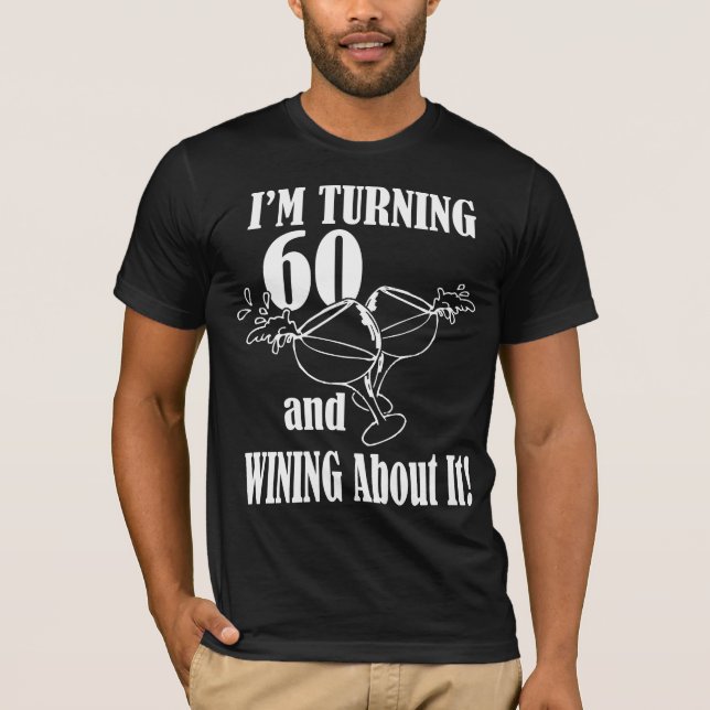 Turning 60 And Wining About It T-Shirt (Front)