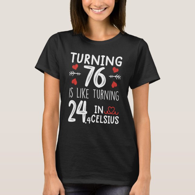 Turning 76 Is Like Turning 24 In Celsius Funny 76t T-Shirt (Front)