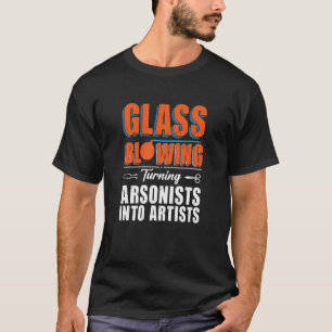 Turning Arsonists Into Artists - Glass Blowing_1 T-Shirt