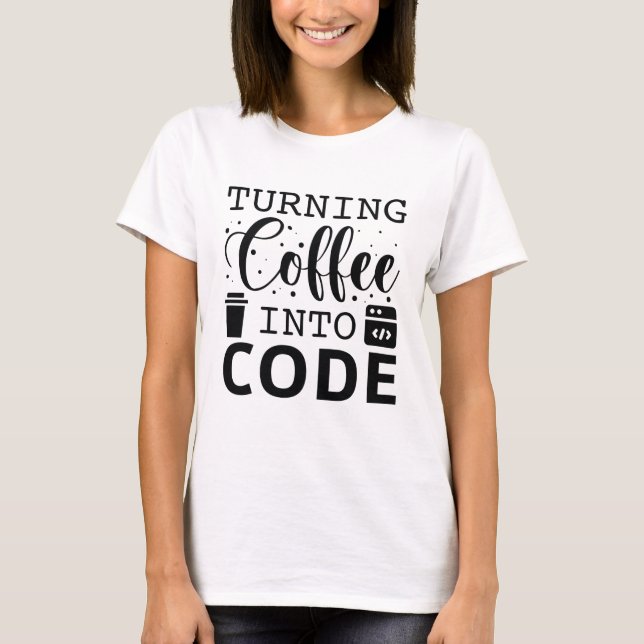 Turning Coffee Into Code T-Shirt (Front)