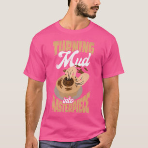 Turning Mud Into Masterpiece Artisan Craft Ceramic T-Shirt