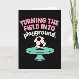 Turning The Field Into My Playground Soccer Design Card
