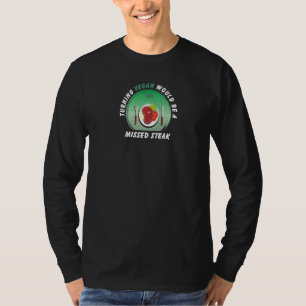 Turning Vegan Would Be A Missed Steak T-Shirt