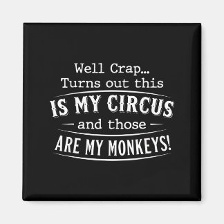Turns out this is my circus monkeys funny quote magnet