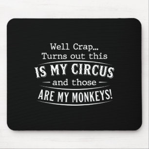 Turns out this is my circus monkeys funny quote mouse pad