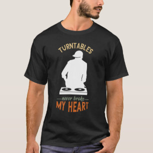 Turntable DJ Never Broke My Heart Music Producer T T-Shirt