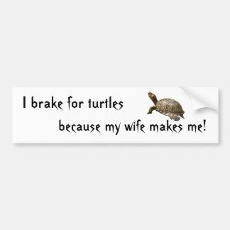 turtle1, I brake for turtles, because my wife m... Bumper Sticker