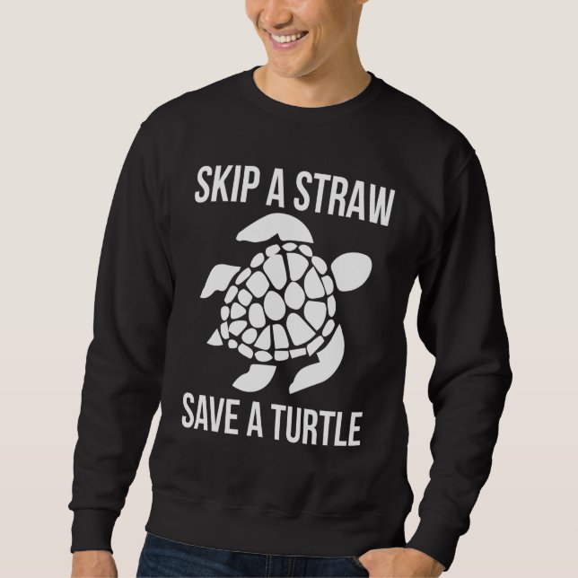 Turtle Lover Environment Ocean Skip a Straw Save a Sweatshirt (Front)