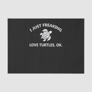 Turtle Lover   I Just Freaking Lover Turtles, Ok Tissue Paper
