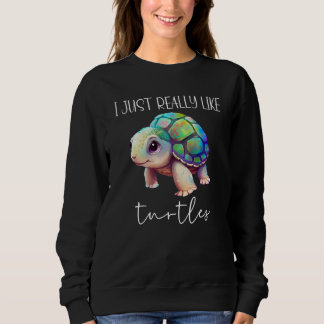 Turtle Watercolor I Just Like Turtles Cute Colorfu Sweatshirt