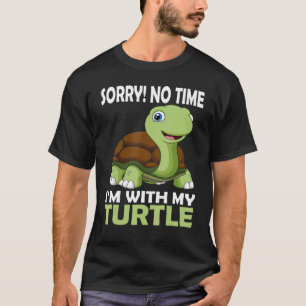 Turtles Sorry No Time I'm With My Turtle Tortoise T-Shirt
