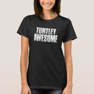 Turtley Awesome Funny Turtle Pun Cute Sarcastic Gi T-Shirt