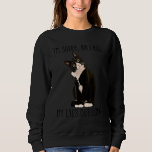 Tuxedo Cat I'm Sorry Did I Roll My Eyes Out Loud C Sweatshirt