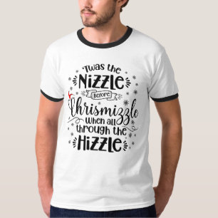 Twas The Nizzle Before Chrismizzle, Christmas  T-Shirt