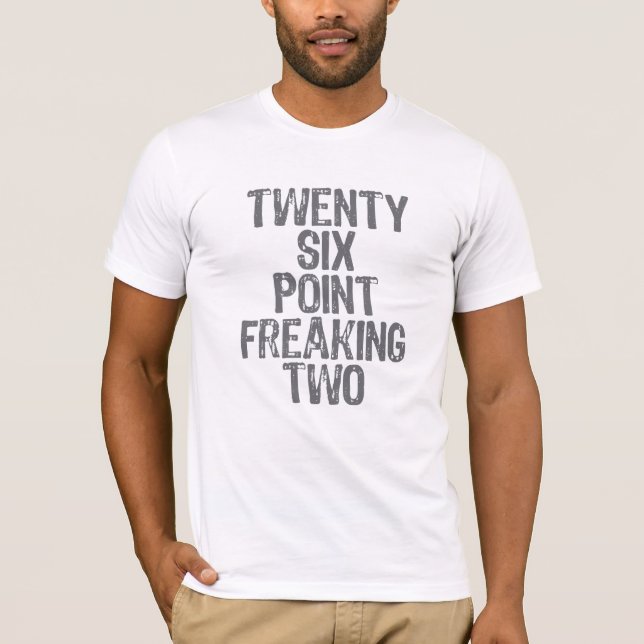 Twenty six point freaking two T-Shirt (Front)
