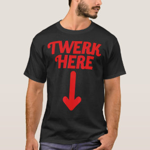 Twerk Here 20 T-Shirt