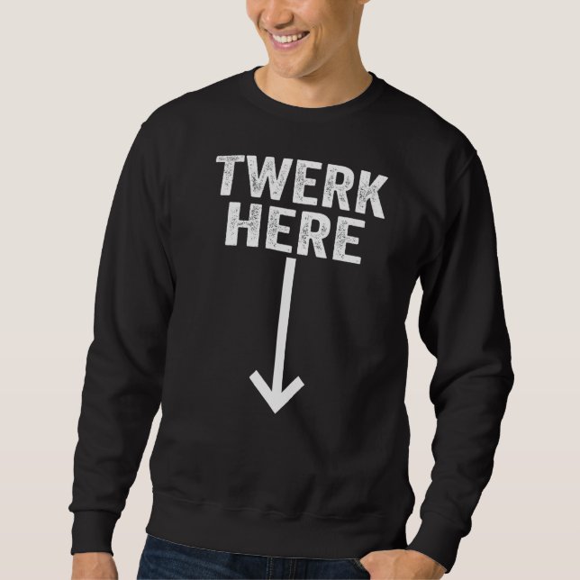 Twerk Here  2 Sweatshirt (Front)
