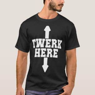 Twerk Here Crazy Twerk Dance 2 Ways Birthday 2022 T-Shirt